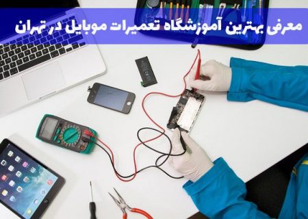 بهترین آموزشگاه تعمیرات موبایل در تهران برای ورود به بازار کار کجاست؟